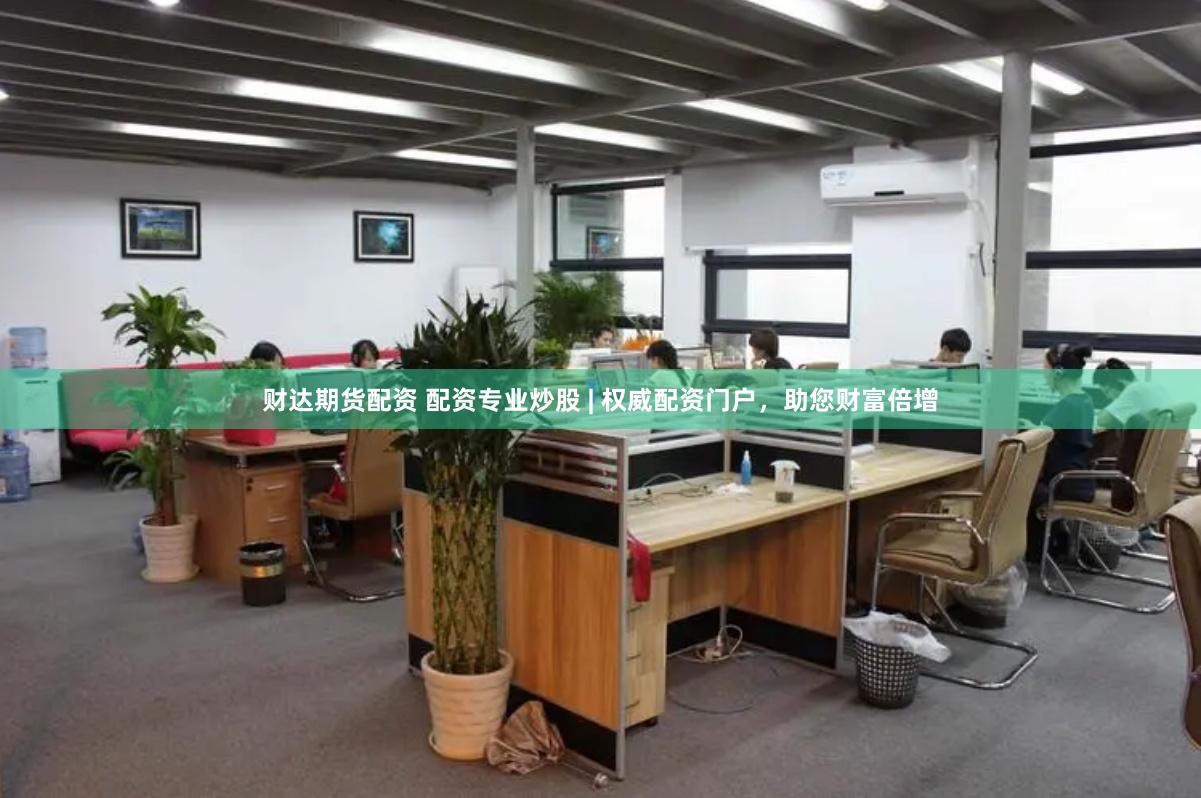 财达期货配资 配资专业炒股 | 权威配资门户，助您财富倍增