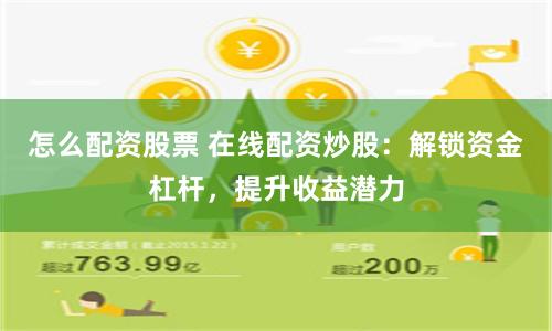怎么配资股票 在线配资炒股：解锁资金杠杆，提升收益潜力