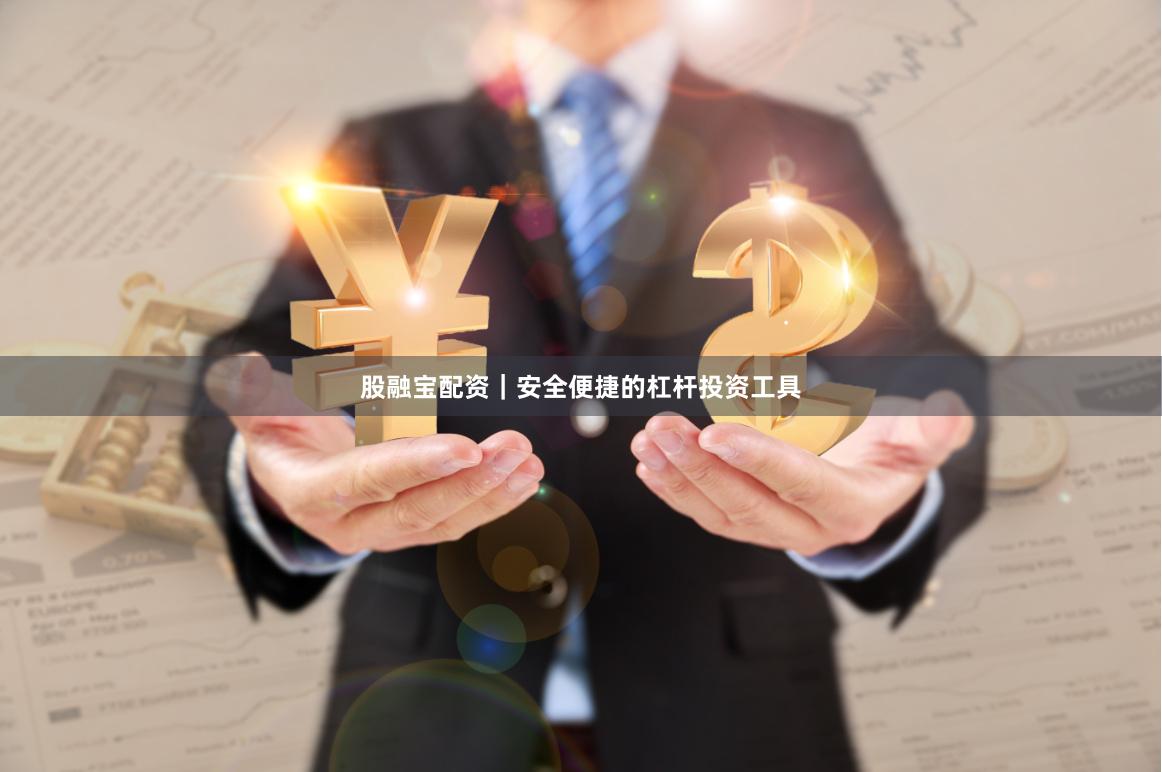 股融宝配资｜安全便捷的杠杆投资工具