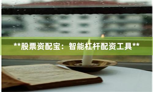 **股票资配宝：智能杠杆配资工具**