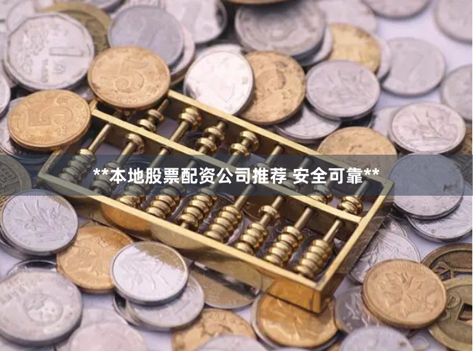 **本地股票配资公司推荐 安全可靠**