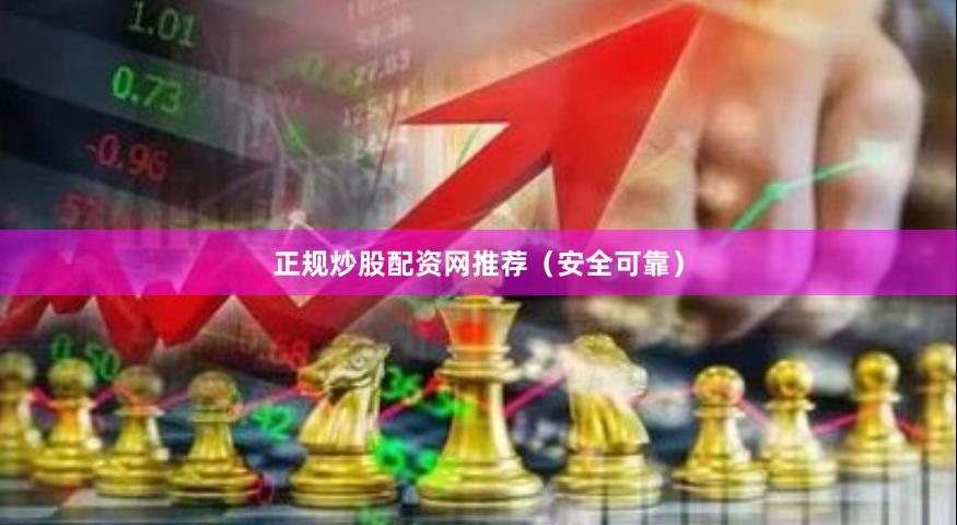 正规炒股配资网推荐（安全可靠）