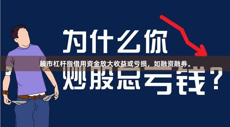 股市杠杆指借用资金放大收益或亏损，如融资融券。