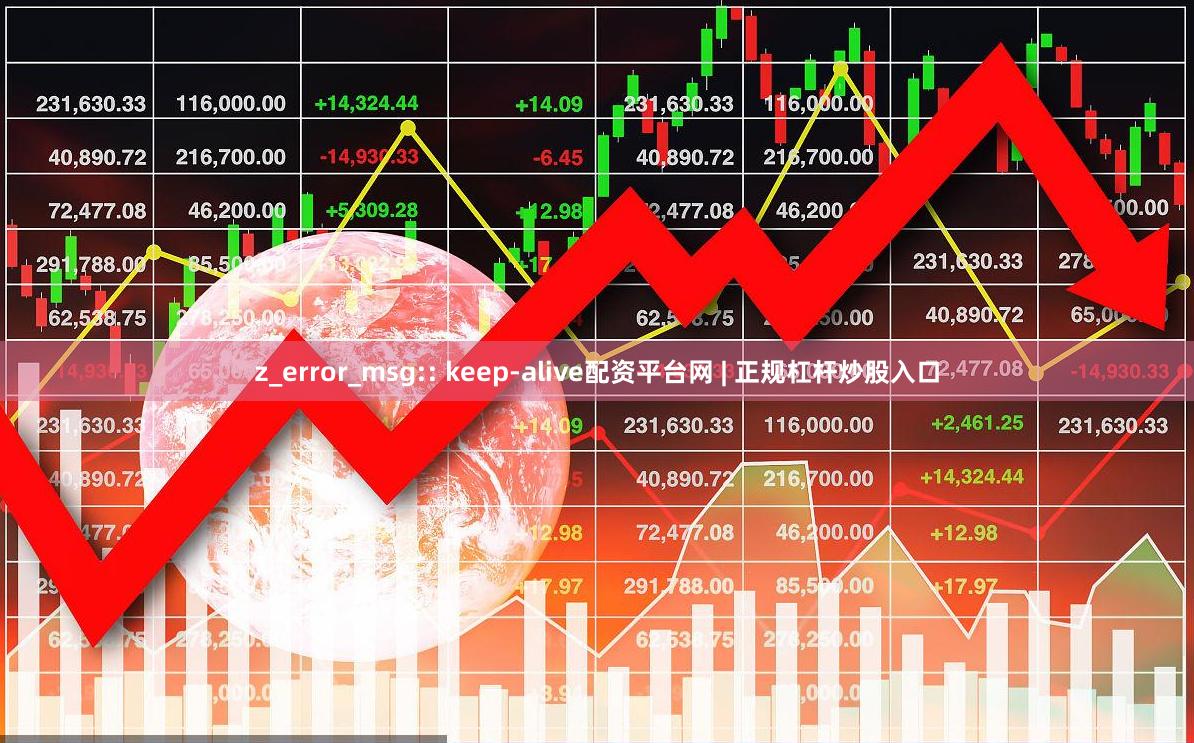 z_error_msg:: keep-alive配资平台网 | 正规杠杆炒股入口