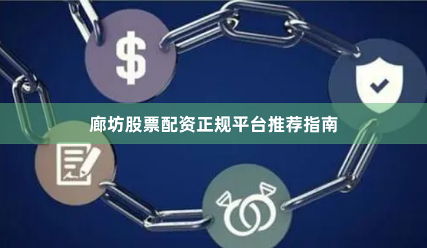 廊坊股票配资正规平台推荐指南