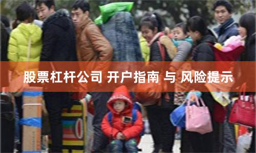 股票杠杆公司 开户指南 与 风险提示